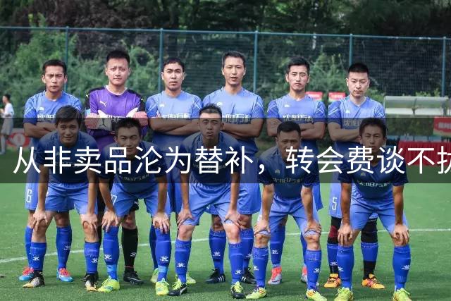 从非卖品沦为替补，转会费谈不拢，重伤后命运扑朔迷离。