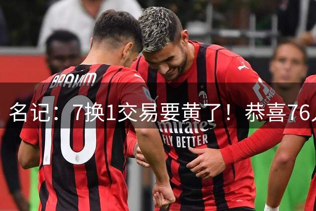 名记：7换1交易要黄了！恭喜76人：少了一个争冠劲敌