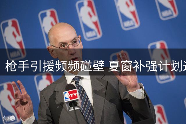枪手引援频频碰壁 夏窗补强计划遭遇重大挫折