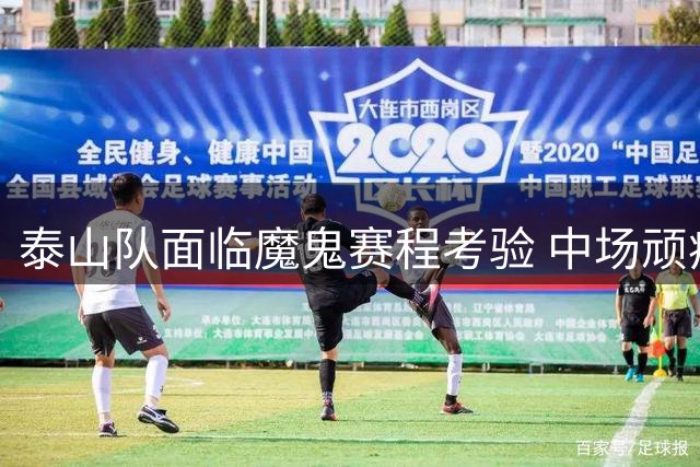 泰山队面临魔鬼赛程考验 中场顽疾难靠换帅根治