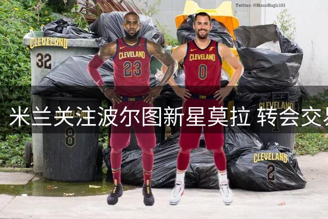 米兰关注波尔图新星莫拉 转会交易或有变数