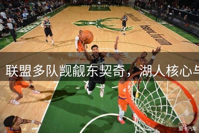 联盟多队觊觎东契奇，湖人核心与詹姆斯互动密切